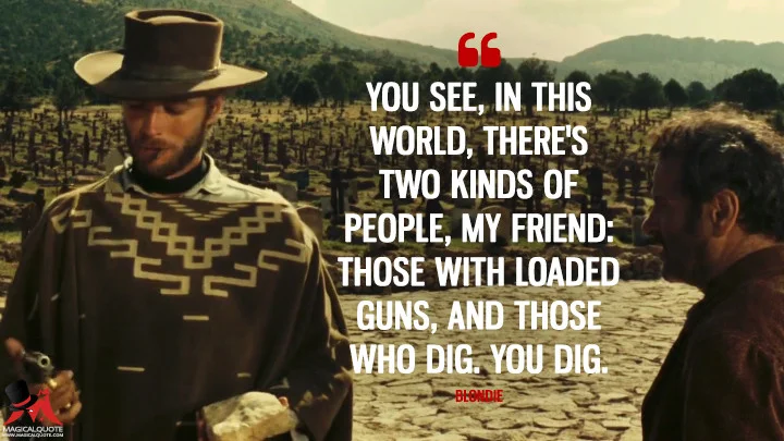 Illustration — “In this world there are two kinds of people: those with loaded guns and those who dig. You dig.”